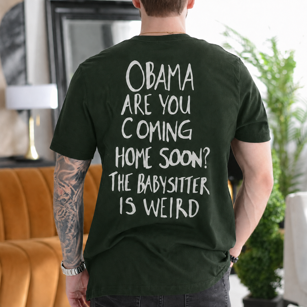 Obama Are You Coming Home Soon? The Babysitter Is Weird - Dark Green back print