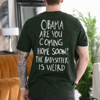 Obama Are You Coming Home Soon? The Babysitter Is Weird - Dark Green back print