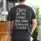 Obama Are You Coming Home Soon? The Babysitter Is Weird - Pepper back print
