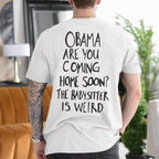 Obama Are You Coming Home Soon? The Babysitter Is Weird - White back print