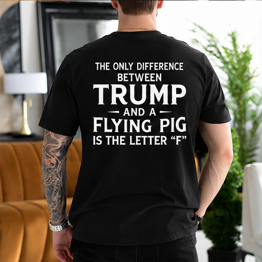 The Only Difference Between Trump and a Flying Pig Is the Letter F Political Satire Unisex T-shirt/Crewneck/Hoodie - Black back print