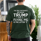 The Only Difference Between Trump and a Flying Pig Is the Letter F Political Satire Unisex T-shirt/Crewneck/Hoodie - Dark Green back print