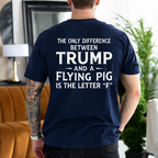 The Only Difference Between Trump and a Flying Pig Is the Letter F Political Satire Unisex T-shirt/Crewneck/Hoodie - Navy Blue back print