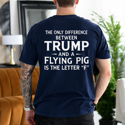 The Only Difference Between Trump and a Flying Pig Is the Letter F Political Satire Unisex T-shirt/Crewneck/Hoodie - Navy Blue back print