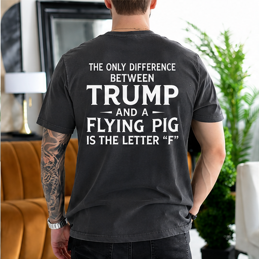 The Only Difference Between Trump and a Flying Pig Is the Letter F Political Satire Unisex T-shirt/Crewneck/Hoodie - Pepper back print