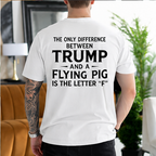 The Only Difference Between Trump and a Flying Pig Is the Letter F Political Satire Unisex T-shirt/Crewneck/Hoodie - White back print