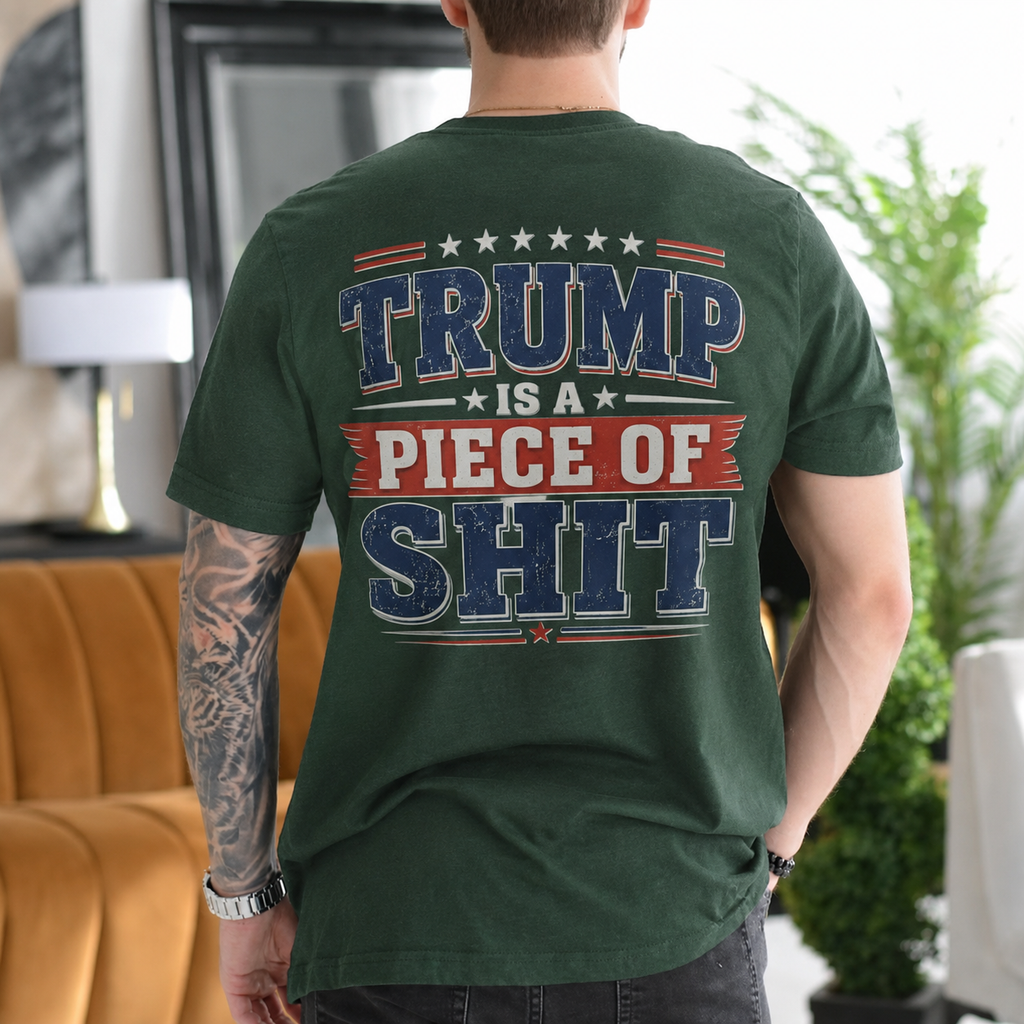 Trump Is a Piece of Shit Anti-Trump Political Satire Unisex T-shirt/Crewneck/Hoodie - Dark Green back print