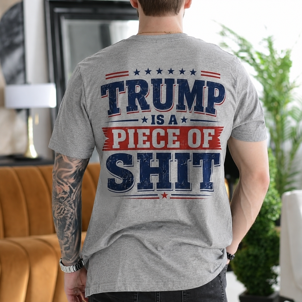 Trump Is a Piece of Shit Anti-Trump Political Satire Unisex T-shirt/Crewneck/Hoodie - Gray back print