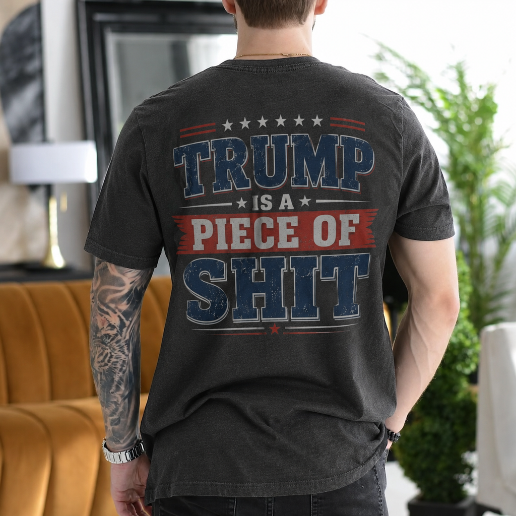 Trump Is a Piece of Shit Anti-Trump Political Satire Unisex T-shirt/Crewneck/Hoodie - Pepper back print
