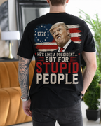He's Like a President But for Stupid People Donald Trump 1776 American Flag Gift Unisex T-shirt/Crewneck/Hoodie - Black back print