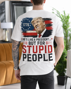 He's Like a President But for Stupid People Donald Trump 1776 American Flag Gift Unisex T-shirt/Crewneck/Hoodie - White back print