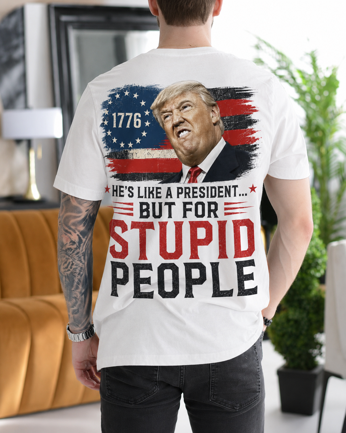 He's Like a President But for Stupid People Donald Trump 1776 American Flag Gift Unisex T-shirt/Crewneck/Hoodie - White back print