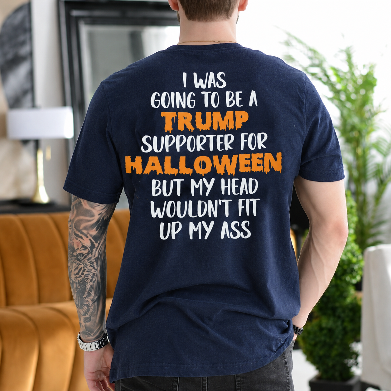 I Was Going to Be a Trump Supporter for Halloween But My Head Wouldn't Fit Up My Ass Political Satire Unisex T-shirt/Crewneck/Hoodie - Navy Blue back print