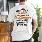 I Was Going to Be a Trump Supporter for Halloween But My Head Wouldn't Fit Up My Ass Political Satire Unisex T-shirt/Crewneck/Hoodie - White back print